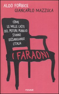 I faraoni. Come le mille caste del potere pubblico stanno dissanguando l'Italia I faraoni. Come le mille caste del potere pubblico stanno dissanguando l'Italia