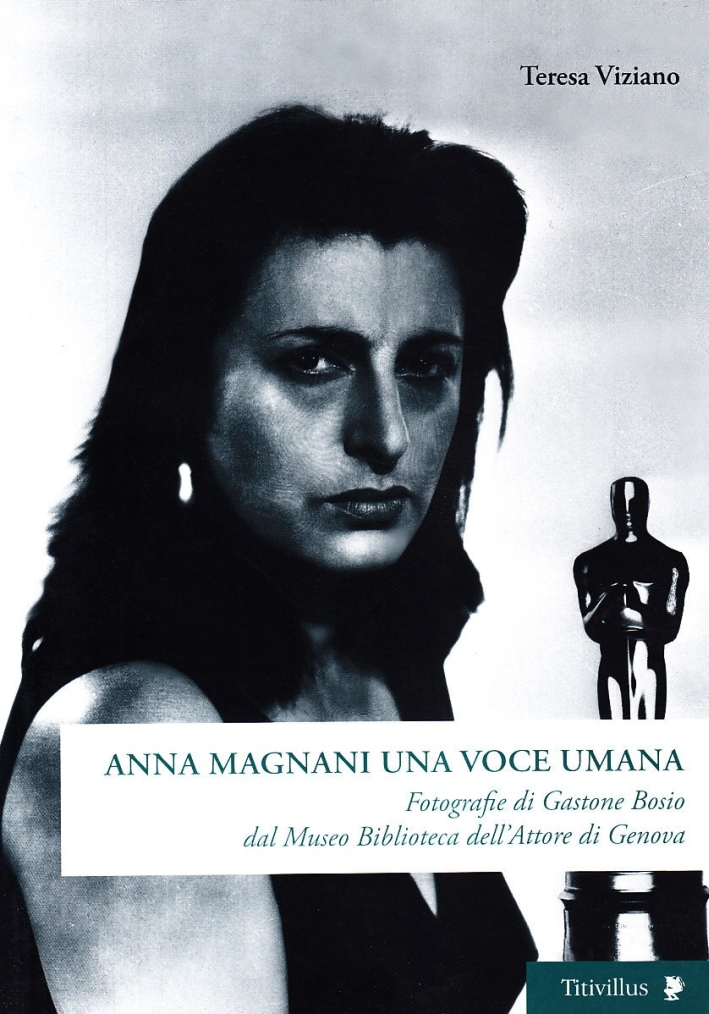 Anna Magnani una voce umana. Fotografie di Gastone Bosio Dal Museo biblioteca dell'attore di Genova. Ediz. illustrata Anna Magnani una voce umana. Fotografie di Gastone Bosio Dal Museo biblioteca dell'attore di Genova. Ediz. illustrata