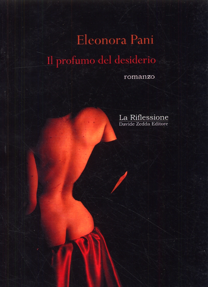 Il Profumo del Desiderio (Storia di una Donna alla Ricerca delle Passione). Romanzo Il Profumo del Desiderio (Storia di una Donna alla Ricerca delle Passione). Romanzo