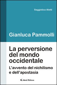 La perversione del mondo occidentale. L'avvento del nichilismo e dell'apostasia La perversione del mondo occidentale. L'avvento del nichilismo e dell'apostasia