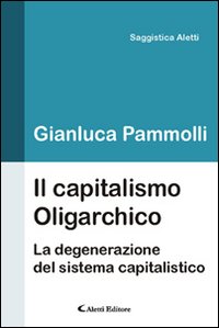 Il capitalismo oligarchico. La degenerazione del sistema capitalistico Il capitalismo oligarchico. La degenerazione del sistema capitalistico