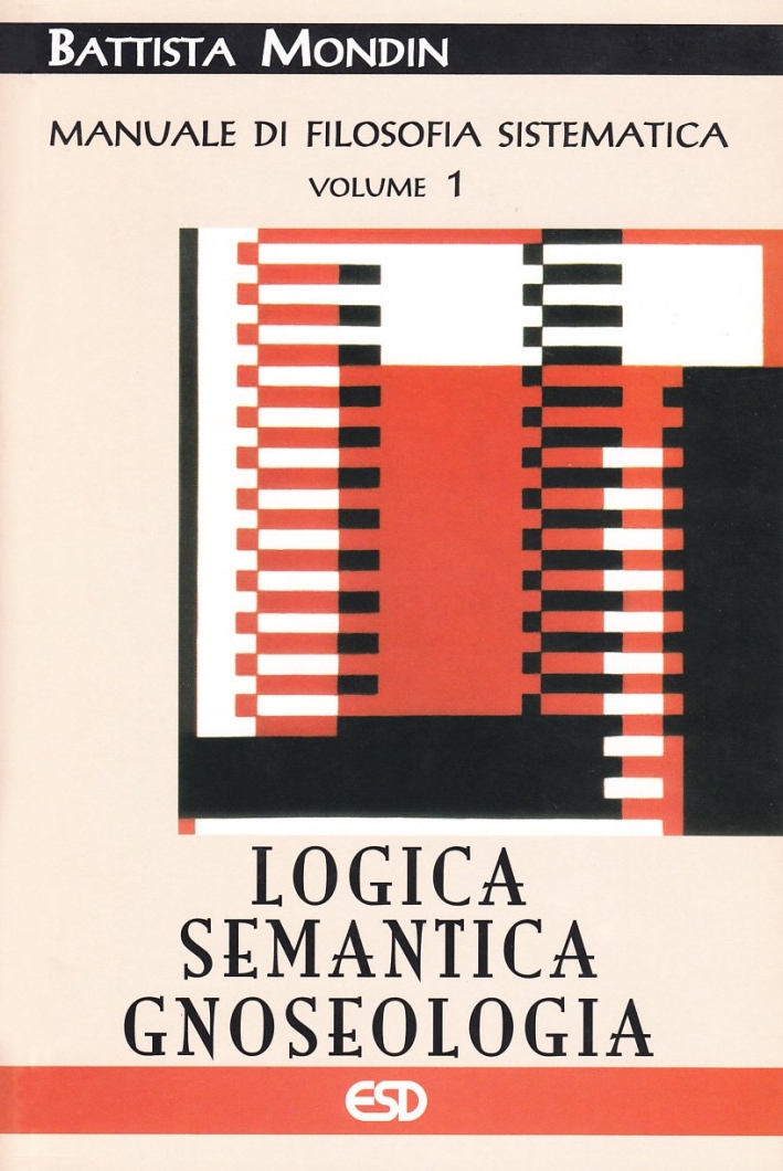 Manuale di filosofia sistematica. Vol. 1: Logica, semantica, gnoseologia. Manuale di filosofia sistematica. Vol. 1: Logica, semantica, gnoseologia.