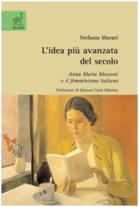 L'idea più avanzata del secolo. Anna Maria Mozzoni e il femminismo italiano L'idea più avanzata del secolo. Anna Maria Mozzoni e il femminismo italiano