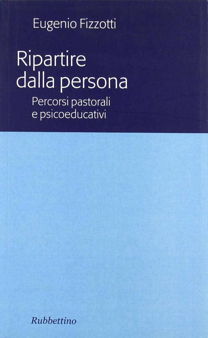 Ripartire dalla persona. percorsi pastorali e psicoeducativi. Ripartire dalla persona. percorsi pastorali e psicoeducativi.