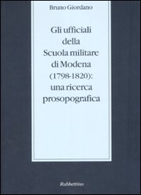 Gli ufficiali della scuola militare di Modena (1798-1820): una ricerca prosopografica Gli ufficiali della scuola militare di Modena (1798-1820): una ricerca prosopografica