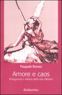 Amore e Caos. Protagonisti e Vittime della Vita Affettiva Amore e Caos. Protagonisti e Vittime della Vita Affettiva