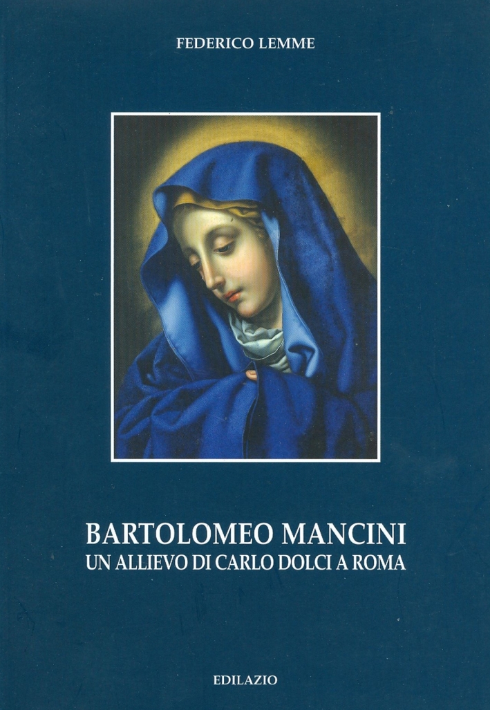Bartolomeo Mancini. Un allievo di Carlo Dolci a Roma Bartolomeo Mancini. Un allievo di Carlo Dolci a Roma