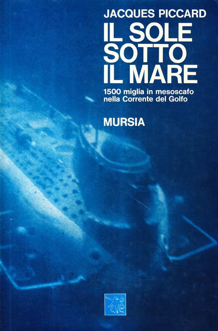 Il sole sotto il mare. 1500 miglia in mesoscafo nella Corrente del Golfo Il sole sotto il mare. 1500 miglia in mesoscafo nella Corrente del Golfo