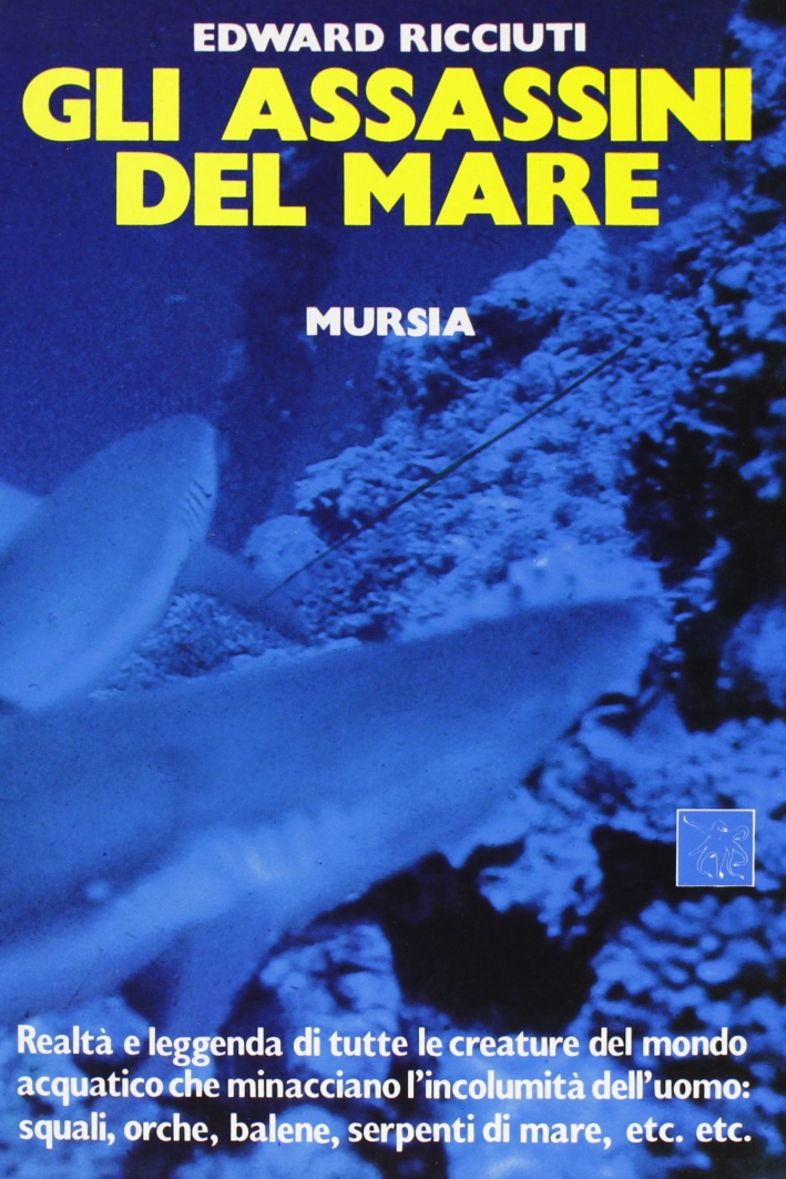 Gli assassini del mare. Realtà e leggenda di tutte le creature del mondo acquatico che minacciano l'incolumità dell'uomo Gli assassini del mare. Realtà e leggenda di tutte le creature del mondo acquatico che minacciano l'incolumità dell'uomo