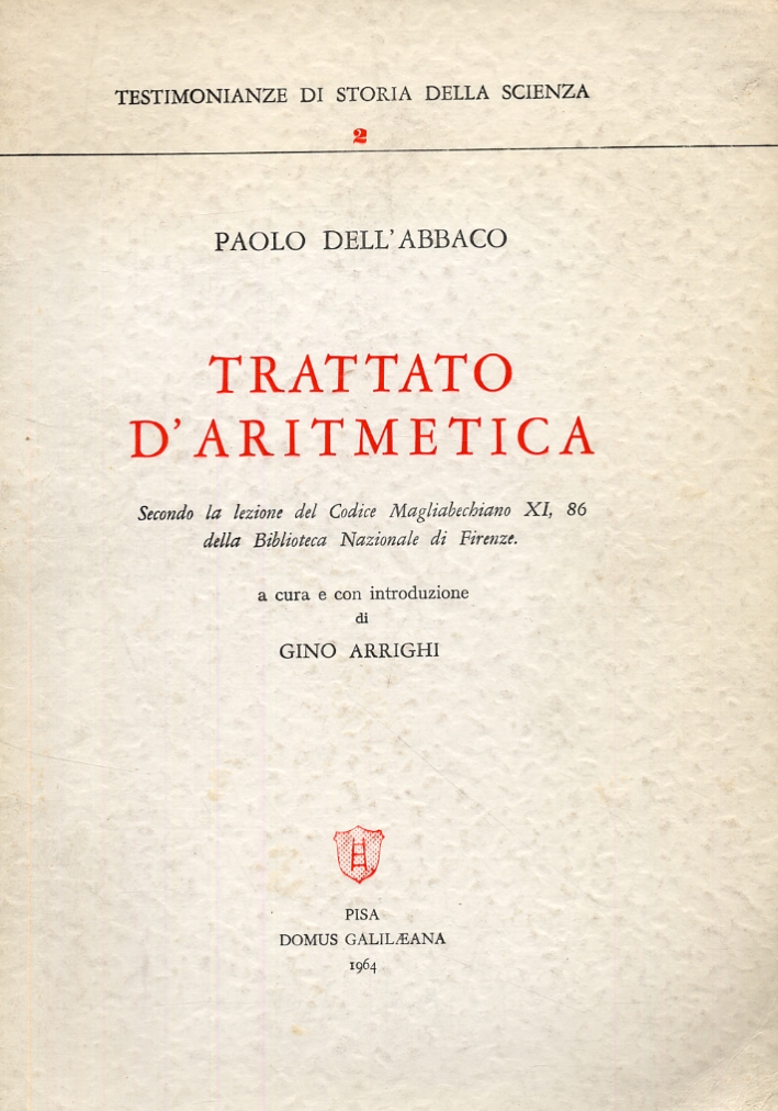 Trattato d'aritmetica. Secondo la lezione del Codice Magliabechiano XI, 86 della Biblioteca Nazionale di Firenze Trattato d'aritmetica. Secondo la lezione del Codice Magliabechiano XI, 86 della Biblioteca Nazionale di Firenze