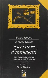 Cacciatore d'immagini. Uno storico del cinema collezionista di futurismo e non solo