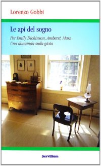 Le api del sogno. Per Emily Dickinson, Amherst, Mass. Una domanda sulla gioia