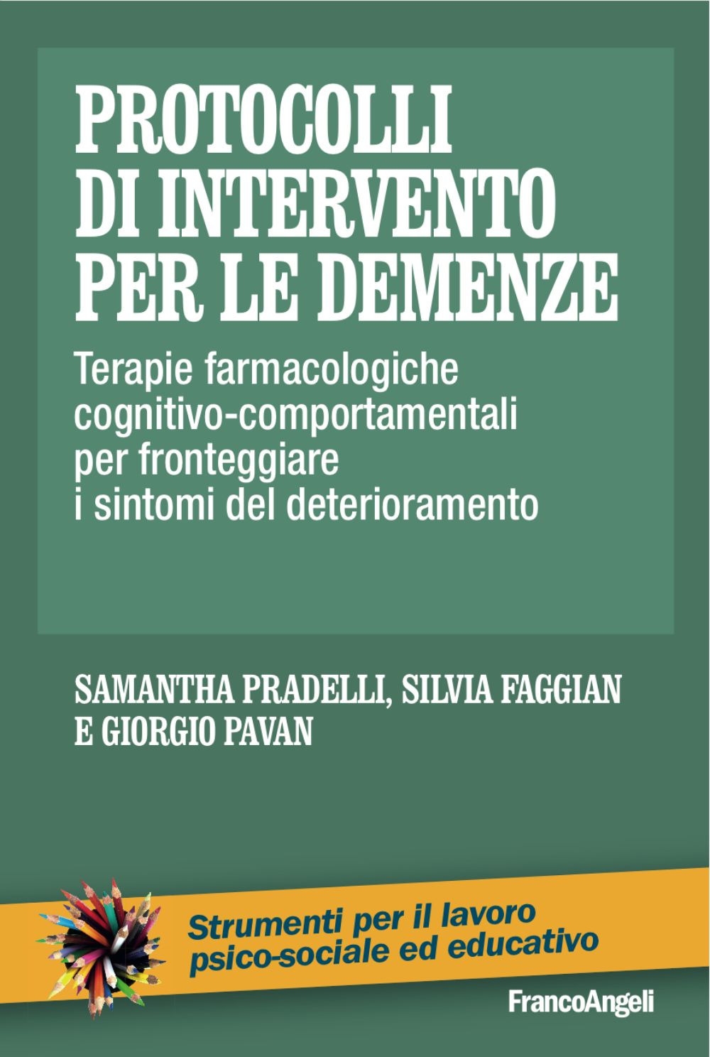 Protocolli di intervento per le demenze. Terapie farmacologiche e cognitivo-comportamentali per fronteggiare i sintomi del deterioramento Protocolli di intervento per le demenze. Terapie farmacologiche e cognitivo-comportamentali per fronteggiare i sintomi del deterioramento