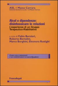 Alcol e dipendenze. Disintossicare le relazioni: l'esperienza di un gruppo terapeutico-riabilitativo Alcol e dipendenze. Disintossicare le relazioni: l'esperienza di un gruppo terapeutico-riabilitativo