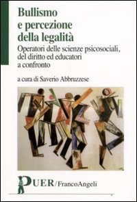 Bullismo e percezione della legalità. Operatori delle scienze psicosociali, del diritto ed educatori a confronto Bullismo e percezione della legalità. Operatori delle scienze psicosociali, del diritto ed educatori a confronto