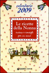 Le ricette della nonna. Calendario 2009. Ediz. illustrata Le ricette della nonna. Calendario 2009. Ediz. illustrata