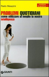 Problemi Quotidiani. Come Utilizzare al Meglio la Nostra Intelligenza Problemi Quotidiani. Come Utilizzare al Meglio la Nostra Intelligenza