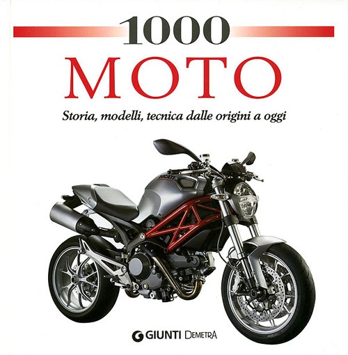 1000 moto. Storia, modelli, tecnica dalle origini a oggi. Ediz. illustrata 1000 moto. Storia, modelli, tecnica dalle origini a oggi. Ediz. illustrata