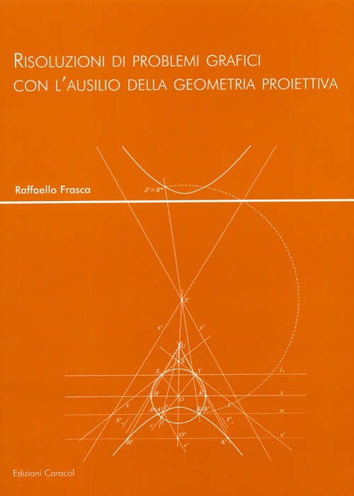 Risoluzioni di problemi grafici con l'ausilio della geometria proiettiva Risoluzioni di problemi grafici con l'ausilio della geometria proiettiva