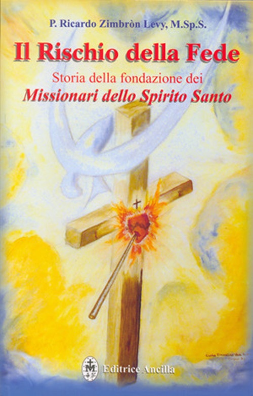 Il rischio della fede. Storia della fondazione dei missionari dello Spirito Santo Il rischio della fede. Storia della fondazione dei missionari dello Spirito Santo