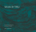 Selva di Tirli. Un evento di arte contemporanea. Ediz. illustrata Selva di Tirli. Un evento di arte contemporanea. Ediz. illustrata