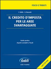 Il credito d'imposta per le aree svantaggiate. Con CD-ROM Il credito d'imposta per le aree svantaggiate. Con CD-ROM