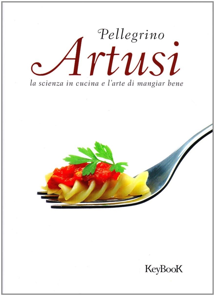 La scienza in cucina e l'arte di mangiar bene La scienza in cucina e l'arte di mangiar bene