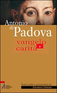 Antonio di Padova. Vangelo e carità Antonio di Padova. Vangelo e carità