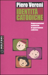 Identità catodiche. Rappresentazioni mediatiche di appartenenze collettive Identità catodiche. Rappresentazioni mediatiche di appartenenze collettive