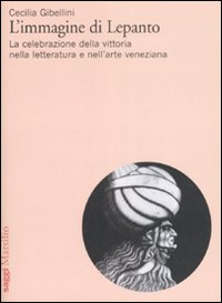 L'Immagine di Lepanto. La Celebrazione della Vittoria nella Letteratura e nell'Arte Veneziana del Cinquecento L'Immagine di Lepanto. La Celebrazione della Vittoria nella Letteratura e nell'Arte Veneziana del Cinquecento