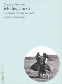 Miklòs Jancsò. Il Cinema tra Storia e Vita Miklòs Jancsò. Il Cinema tra Storia e Vita