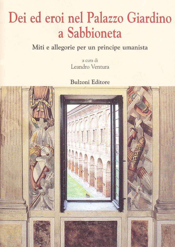Dei ed eroi nel Palazzo Giardino a Sabbioneta. Miti e allegorie per un principe umanista Dei ed eroi nel Palazzo Giardino a Sabbioneta. Miti e allegorie per un principe umanista