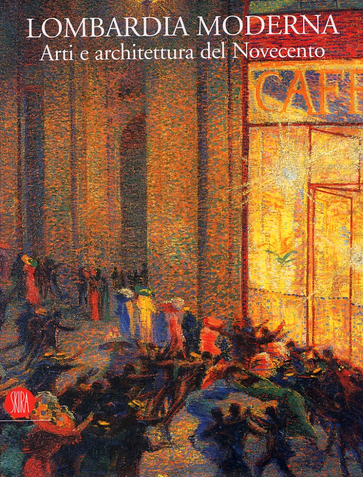 Lombardia moderna. Arti e architettura del Novecento. Lombardia moderna. Arti e architettura del Novecento.