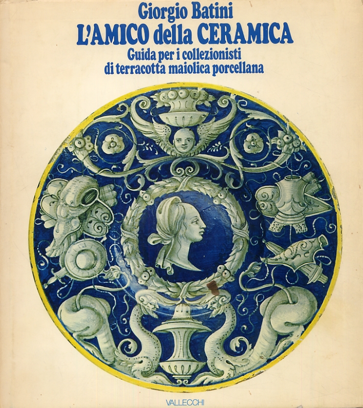 L'Amico della Ceramica. Guida per i Collezionisti di Terracotta Maiolica e Porcellana L'Amico della Ceramica. Guida per i Collezionisti di Terracotta Maiolica e Porcellana
