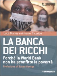 La banca dei ricchi. Perché la World Bank non ha sconfitto la povertà La banca dei ricchi. Perché la World Bank non ha sconfitto la povertà