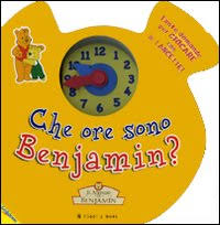 Che ore sono Benjamin? Il mondo di Benjamin. Ediz. illustrata Che ore sono Benjamin? Il mondo di Benjamin. Ediz. illustrata