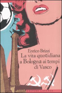 La vita quotidiana a Bologna ai tempi di Vasco La vita quotidiana a Bologna ai tempi di Vasco