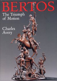 The Triumph of Motion. Francesco Bertos (1678-1741) and the Art of Sculpture. Catalogue Raisonné