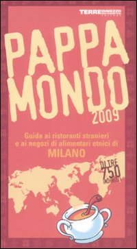 Pappamondo 2009. Guida ai ristoranti stranieri e ai negozi di alimentari etnici di Milano Pappamondo 2009. Guida ai ristoranti stranieri e ai negozi di alimentari etnici di Milano