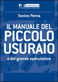 Il Manuale del Piccolo Usuraio e del Grande Speculatore Il Manuale del Piccolo Usuraio e del Grande Speculatore