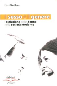 Il Sesso e il Genere. L'Esclusione delle Donne nelle Società Moderne Il Sesso e il Genere. L'Esclusione delle Donne nelle Società Moderne