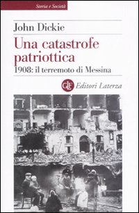 Una Catastrofe Patriottica. 1908: il Terremoto di Messina Una Catastrofe Patriottica. 1908: il Terremoto di Messina