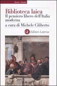 Biblioteca Laica. Il Pensiero Libero dell'Italia Moderna Biblioteca Laica. Il Pensiero Libero dell'Italia Moderna
