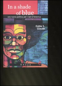 In a shade of blue. Una nuova politica per i neri d'America In a shade of blue. Una nuova politica per i neri d'America
