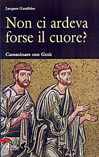 Non ci ardeva forse il cuore? Camminare con Gesù Non ci ardeva forse il cuore? Camminare con Gesù
