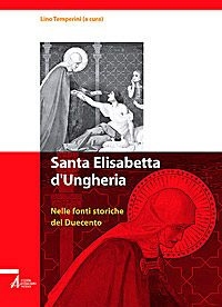 Santa Elisabetta d'Ungheria. Nelle fonti storiche del Duecento Santa Elisabetta d'Ungheria. Nelle fonti storiche del Duecento