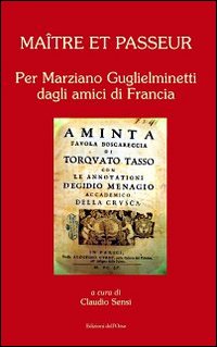 Maître et passeur. Per Marziano Guglielminetti dagli amici di Francia. Maître et passeur. Per Marziano Guglielminetti dagli amici di Francia.