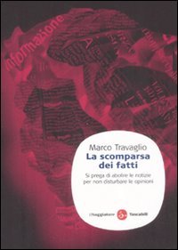 La Scomparsa dei Fatti. Si Prega di Abolire le Notizie Per non Disturbare le Opinioni