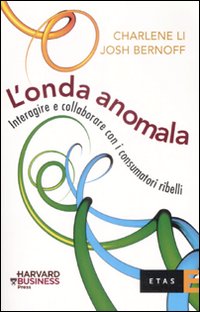 L'onda anomala. Interagire e collaborare con i consumatori ribelli L'onda anomala. Interagire e collaborare con i consumatori ribelli