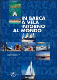 In barca a vela intorno al mondo. Ediz. illustrata In barca a vela intorno al mondo. Ediz. illustrata